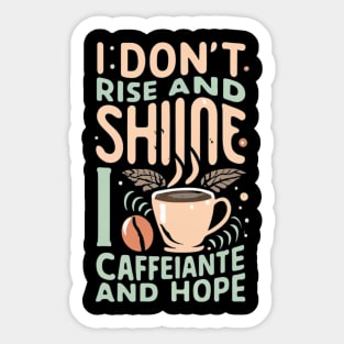 The life of a coffee lover, I don't rise and shine, I drink caffeine and hope Sticker